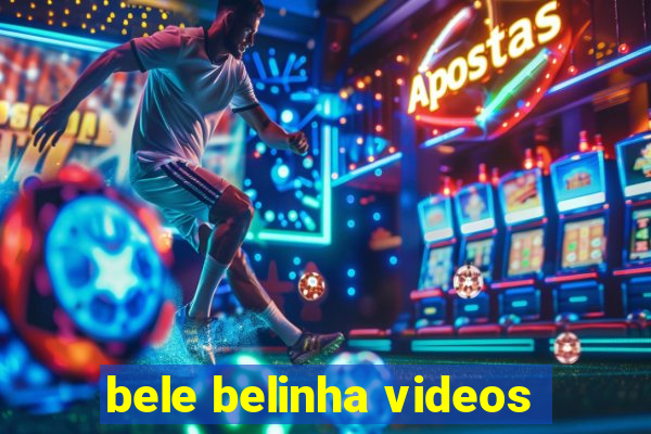 bele belinha videos